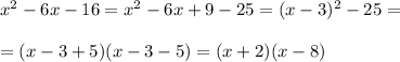 x^2-6x-16=x^2-6x+9-25=(x-3)^2-25=\\ \\ =(x-3+5)(x-3-5)=(x+2)(x-8)