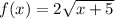 f(x) = 2 \sqrt{x + 5}