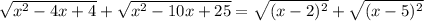 \sqrt{x^2-4x+4} + \sqrt{x^2-10x+25} = \sqrt{(x-2)^2} + \sqrt{(x-5)^2}