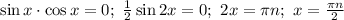 \sin x\cdot \cos x=0;\ \frac{1}{2}\sin 2x=0;\ 2x= \pi n;\ x=\frac{\pi n}{2}