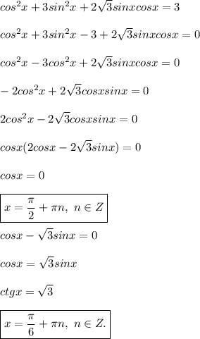 cos^2x + 3sin^2x + 2 \sqrt{3} sinxcosx = 3 \\ \\ cos^2x + 3sin^2x -3 + 2 \sqrt{3} sinxcosx = 0 \\ \\ cos^2x - 3cos^2x + 2 \sqrt{3} sinxcosx = 0 \\ \\ -2cos^2x + 2\sqrt{3} cosxsinx = 0 \\ \\ 2cos^2x - 2 \sqrt{3}cosxsinx = 0 \\ \\ cosx(2cosx - 2 \sqrt{3}sinx) = 0 \\ \\cosx = 0 \\ \\ \boxed{x = \dfrac{ \pi }{2} + \pi n, \ n \in Z} \\ \\ cosx - \sqrt{3}sinx = 0 \\ \\ cosx = \sqrt{3} sinx \\ \\ ctgx = \sqrt{3} \\ \\ \boxed{x = \dfrac{ \pi }{6} + \pi n, \ n \in Z.}