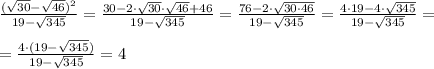 \frac{(\sqrt{30}-\sqrt{46})^2}{19-\sqrt{345}} =\frac{30-2\cdot \sqrt{30}\cdot \sqrt{46}+46}{19-\sqrt{345}} = \frac{76-2\cdot \sqrt{30\cdot 46}}{19-\sqrt{345}} = \frac{4\cdot 19-4\cdot \sqrt{345}}{19-\sqrt{345}} =\\\\= \frac{4\cdot (19-\sqrt{345})}{19-\sqrt{345}} =4