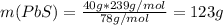 m(PbS)= \frac{40g*239g/mol}{78g/mol}=123g