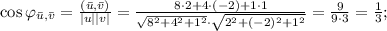 \cos \varphi_{\bar u, \bar v}=\frac{(\bar u,\bar v)}{|u||v|}=\frac{8\cdot 2+4\cdot (-2)+1\cdot 1}{\sqrt{8^2+4^2+1^2}\cdot\sqrt{2^2+(-2)^2+1^2}}=\frac{9}{9\cdot3}=\frac{1}{3};