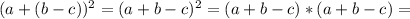 (a+(b-c))^{2}= (a+b-c)^{2}=(a+b-c)*(a+b-c)=