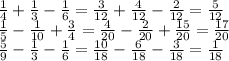 \frac{1}{4} + \frac{1}{3} - \frac{1}{6} = \frac{3}{12}+ \frac{4}{12} - \frac{2}{12} = \frac{5}{12} \\ \frac{1}{5} - \frac{1}{10} + \frac{3}{4} = \frac{4}{20} - \frac{2}{20} + \frac{15}{20} = \frac{17}{20} \\ \frac{5}{9} - \frac{1}{3} - \frac{1}{6}= \frac{10}{18}- \frac{6}{18} - \frac{3}{18} = \frac{1}{18}