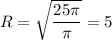 R = \sqrt{ \dfrac{25 \pi }{ \pi } } = 5