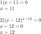 1)x-11=0 \\ x=11 \\ \\ 2)(x-12)^{x-12}=0 \\ x-12=0 \\ x=12