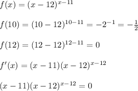 f(x)=(x-12)^{x-11} \\ \\ f(10)=(10-12)^{10-11}=-2^{-1}= -\frac{1}{2} \\ \\ f(12)=(12-12)^{12-11}=0 \\ \\ f'(x)=(x-11)(x-12)^{x-12} \\ \\ (x-11)(x-12)^{x-12}=0