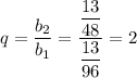 q = \dfrac{b_2}{b_1} = \dfrac{ \dfrac{13}{48} }{ \dfrac{13}{96} } = 2