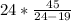 24* \frac{45}{24-19}