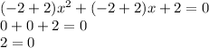 (-2 + 2)x^2 + (-2 + 2)x + 2 = 0 \\ &#10;0 + 0 + 2 = 0 \\ &#10;2 = 0