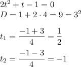 2t^2 + t - 1 = 0 \\ D = 1 + 2 \cdot 4 = 9 = 3^2 \\ \\ t_1 = \dfrac{-1 + 3}{4} = \dfrac{1}{2} \\ \\ t_2 = \dfrac{-1 - 3}{4} = -1