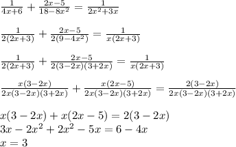 \frac{1}{4x+6} + \frac{2x-5}{18-8x^2} = \frac{1}{2x^2+3x} \\ \\ \frac{1}{2(2x+3)} + \frac{2x-5}{2(9-4x^2)} = \frac{1}{x(2x+3)} \\ \\ \frac{1}{2(2x+3)} + \frac{2x-5}{2(3-2x)(3+2x)} = \frac{1}{x(2x+3)} \\ \\ \frac{x(3-2x)}{2x(3-2x)(3+2x)} + \frac{x(2x-5)}{2x(3-2x)(3+2x)} = \frac{2(3-2x)}{2x(3-2x)(3+2x)} \\ \\ x(3-2x)+x(2x-5)=2(3-2x) \\ 3x-2x^2+2x^2-5x=6-4x \\ x=3