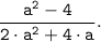 \tt \displaystyle \frac{a^{2}-4 }{2 \cdot a^{2}+4 \cdot a } .