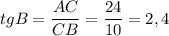 tgB = \dfrac{AC}{CB} = \dfrac{24}{10} = 2,4