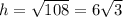 h = \sqrt{108} = 6 \sqrt{3}