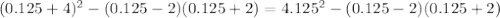 (0.125+4)^2-(0.125-2)(0.125+2)=4.125^2-(0.125-2)(0.125+2)