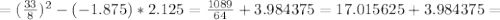 =( \frac{33}{8} )^2-(-1.875)*2.125= \frac{1089}{64}+3.984375=17.015625+3.984375=