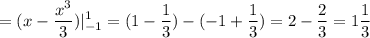 \displaystyle =(x- \frac{x^3}{3})|_{-1}^1 =(1- \frac{1}{3})-(-1+ \frac{1}{3})=2- \frac{2}{3}=1 \frac{1}{3}