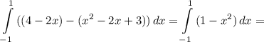 \displaystyle \int\limits^{1}_{-1} {((4-2x)-(x^2-2x+3))} \, dx= \int\limits^1_{-1} {(1-x^2)} \, dx =