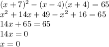 (x+7)^2-(x-4)(x+4)=65\\ x^2+14x+49-x^2+16=65\\ 14x+65=65\\ 14x=0\\ x=0