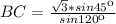 BC= \frac{ \sqrt{3}*sin45к }{sin120к}