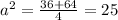 a^2= \frac{36+64}{4} =25