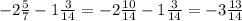 -2 \frac{5}{7} -1 \frac{3}{14} =-2 \frac{10}{14} -1 \frac{3}{14} =-3 \frac{13}{14}