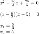 x^2-{20\over3}x+{25\over3}=0\\\\(x-{5\over3})(x-5)=0\\\\x_1={5\over3}\\x_2=5