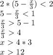 2*(5- \frac{x}{3} )\ \textless \ 2 \\ 5- \frac{x}{3} \ \textless \ 1 \\ \frac{x}{3} \ \textgreater \ 5-1 \\ \frac{x}{3} \ \textgreater \ 4 \\ x\ \textgreater \ 4*3 \\ x\ \textgreater \ 12