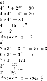 a)\\4^{x+1}+2^{2x}=80\\4*4^x + 4^x = 80\\5*4^x = 80\\4^x = 16 = 4^2\\x = 2\\Answer: x = 2\\b)\\2*3^x+3^{x-1}=57 | *3\\6*3^x+3^x=171\\7*3^x=171\\3^x=\frac{171}{7}\\x = log_3\frac{171}{7}\\Answer: x = log_3\frac{171}{7}