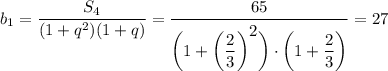 b_1= \dfrac{S_4}{(1+q^2)(1+q)} = \dfrac{65}{\bigg(1+\bigg(\dfrac{2}{3}\bigg)^\big{2}\bigg)\cdot \bigg(1+\dfrac{2}{3}\bigg)} =27