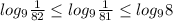 log_9 \frac{1}{82} \leq log_9 \frac{1}{81} \leq log_9 8