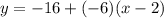 y=-16+(-6)(x-2)