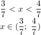 \dfrac{3}{7} \ \textless \ x \ \textless \ \dfrac{4}{7} \\ x \in ( \dfrac{3}{7}; \ \dfrac{4}{7})