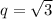 q= \sqrt{3}