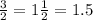 \frac{3}{2} = 1 \frac{1}{2} =1.5