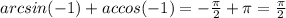 arcsin(-1)+accos(-1)=- \frac{ \pi }{2} + \pi = \frac{ \pi }{2}