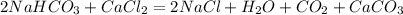 2NaHCO_3 + CaCl_2 = 2NaCl + H_2O + CO_2 + CaCO_3