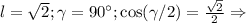 l=\sqrt{2}; \gamma=90^{\circ}; \cos(\gamma/2)=\frac{\sqrt{2}}{2}\Rightarrow