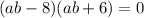 (ab-8)(ab+6)=0