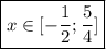 \boxed {x \in [-\frac{1}{2};\frac{5}{4}] }