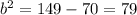 b^{2}= 149 - 70 = 79