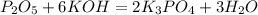 P_2O_5 + 6KOH = 2K_3PO_4 + 3H_2O