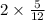 2 \times \frac{5}{12}