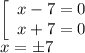 \left[\begin{array}{ccc}x-7=0\\x+7=0\end{array}\right \\&#10;x= \pm 7