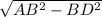 \sqrt{ AB^{2}- BD^{2} }