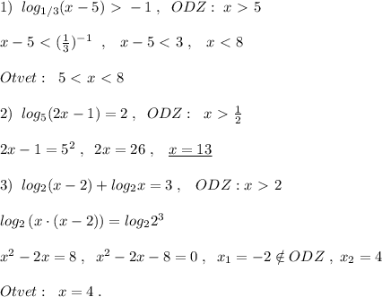 1)\; \; log_{1/3}(x-5)\ \textgreater \ -1\; ,\; \; ODZ:\; x\ \textgreater \ 5\\\\x-5\ \textless \ (\frac{1}{3})^{-1}\; \; ,\; \; \; x-5\ \textless \ 3\; ,\; \; \; x\ \textless \ 8\\\\Otvet:\; \; 5\ \textless \ x\ \textless \ 8\\\\2)\; \; log_5(2x-1)=2\; ,\; \; ODZ:\; \; x\ \textgreater \ \frac{1}{2}\\\\2x-1=5^2\; ,\; \; 2x=26\; ,\; \; \; \underline {x=13}\\\\3)\; \; log_2(x-2)+log_2x=3\; ,\; \; \; ODZ:x\ \textgreater \ 2\\\\log_2\, (x\cdot (x-2))=log_22^3\\\\x^2-2x=8\; ,\; \; x^2-2x-8=0\; ,\; \; x_1=-2\notin ODZ\; ,\; x_2=4\\\\Otvet:\; \; x=4\; .