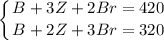 \displaystyle \left \{ {{B+3Z+2Br=420} \atop {B+2Z+3Br=320}} \right.